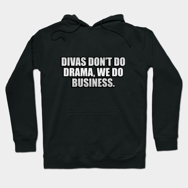 Divas don’t do drama, we do business Hoodie by D1FF3R3NT